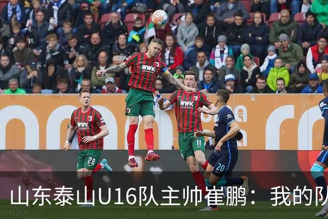 山东泰山U16队主帅崔鹏：我的队伍里 没有理所当然